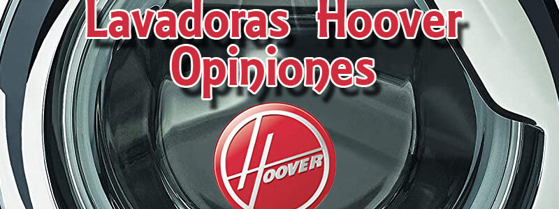 Lavadoras Hoover Opiniones ¿Merecen la pena comprarlas?